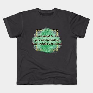 if you want to fly, give up everything that weighs you down Kids T-Shirt